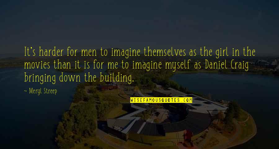 Bringing Me Down Quotes By Meryl Streep: It's harder for men to imagine themselves as Bringing Me Down Quotes By Meryl Streep: It's harder for men to imagine themselves as