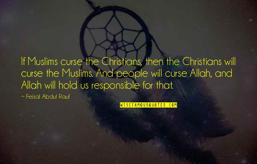 Bringing Others Up Quotes By Feisal Abdul Rauf: If Muslims curse the Christians, then the Christians