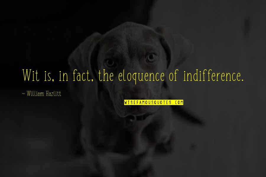 Bringing Others Up Quotes By William Hazlitt: Wit is, in fact, the eloquence of indifference.