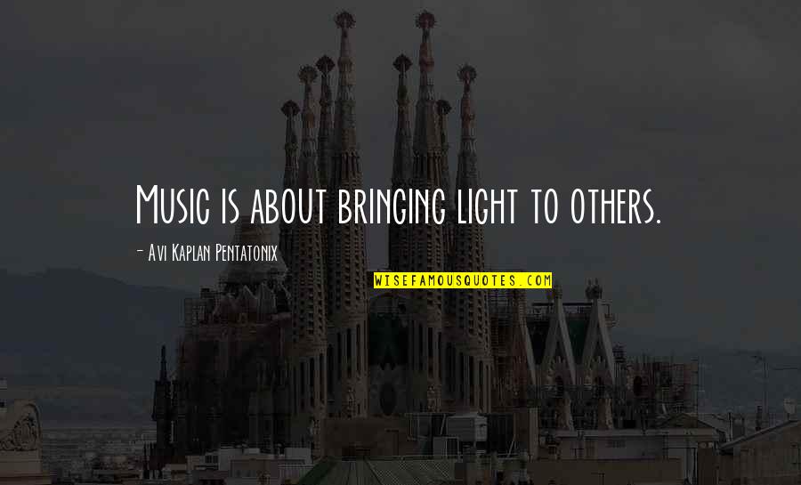 Bringing Out The Best In Others Quotes By Avi Kaplan Pentatonix: Music is about bringing light to others.