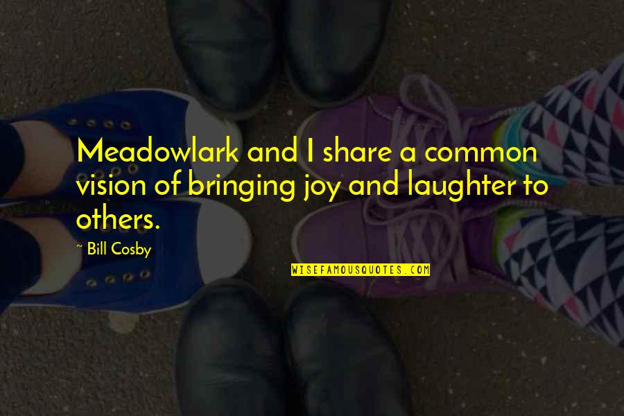 Bringing Out The Best In Others Quotes By Bill Cosby: Meadowlark and I share a common vision of