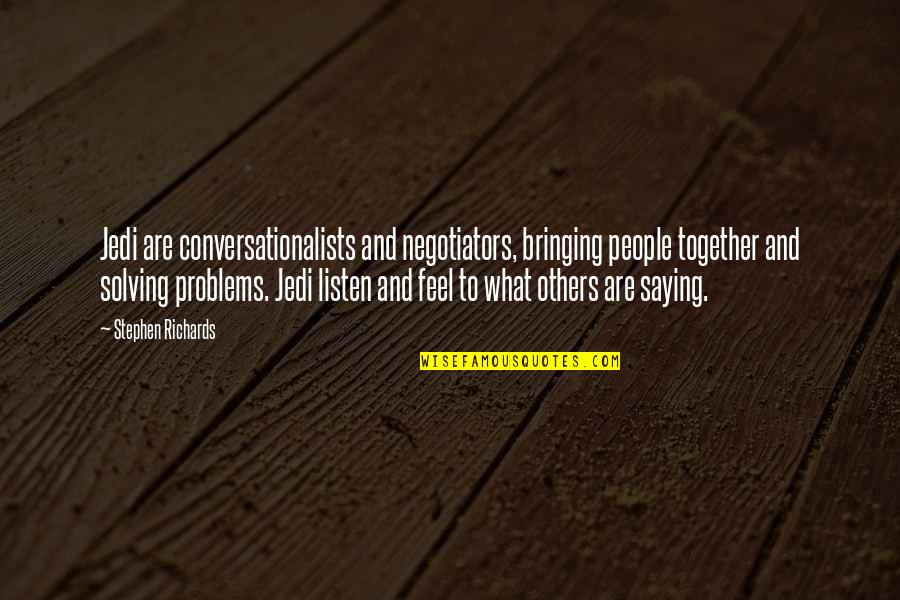 Bringing Out The Best In Others Quotes By Stephen Richards: Jedi are conversationalists and negotiators, bringing people together