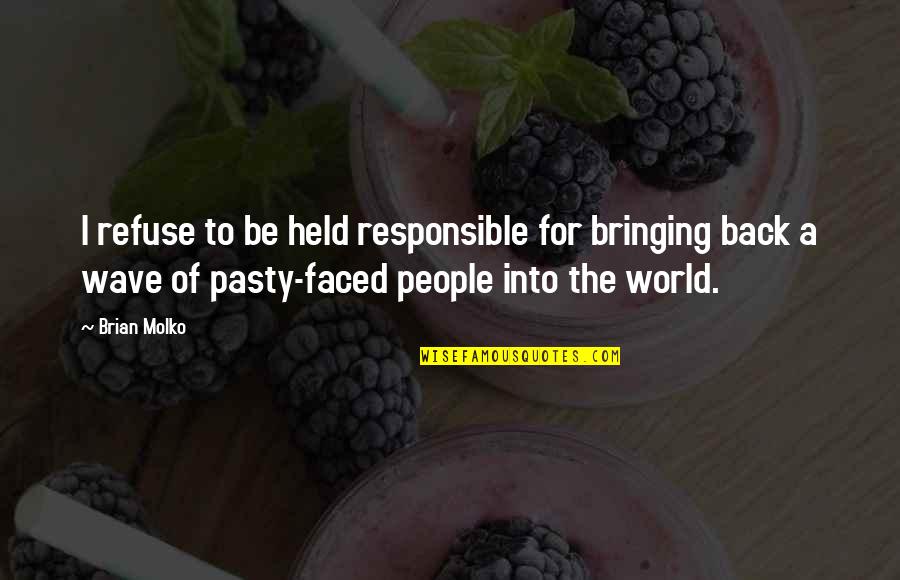 Bringing Out The Best In People Quotes By Brian Molko: I refuse to be held responsible for bringing Bringing Out The Best In People Quotes By Brian Molko: I refuse to be held responsible for bringing