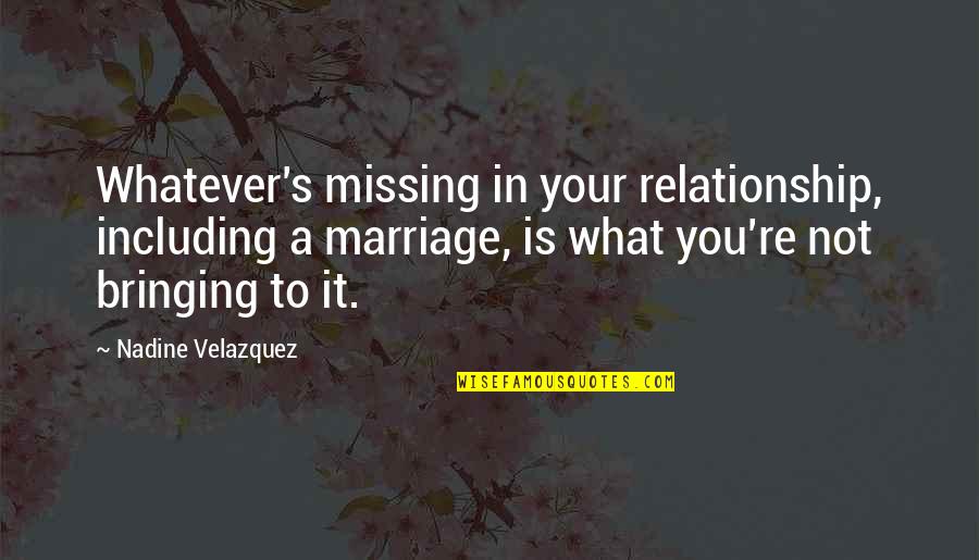 Bringing Out The Best In You Quotes By Nadine Velazquez: Whatever's missing in your relationship, including a marriage,
