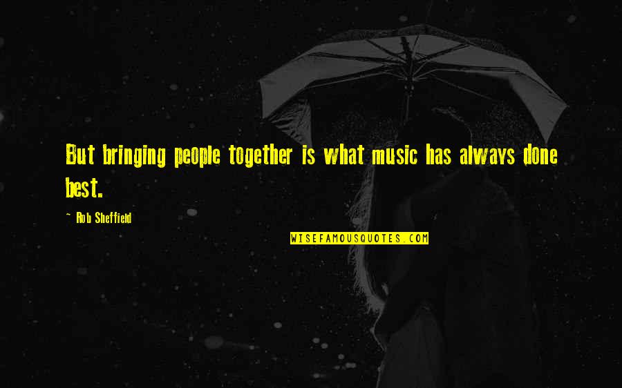 Bringing Out The Best In You Quotes By Rob Sheffield: But bringing people together is what music has