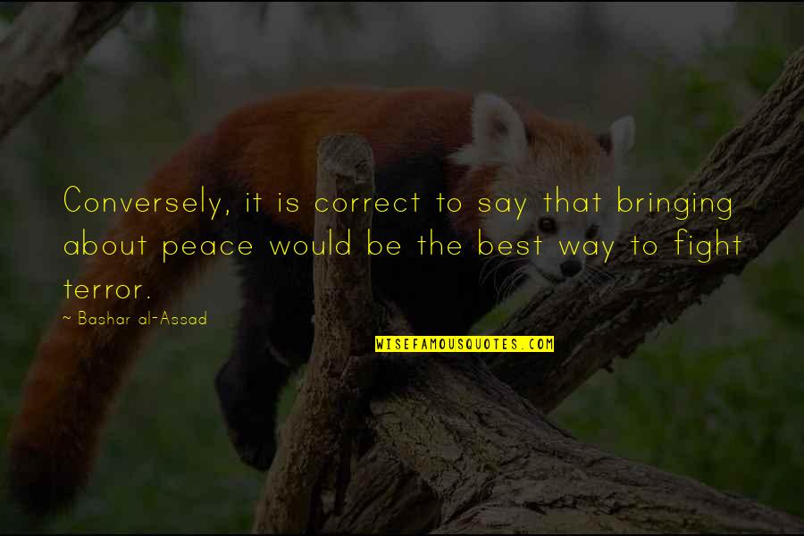Bringing Peace Quotes By Bashar Al-Assad: Conversely, it is correct to say that bringing
