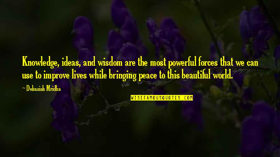 Bringing Peace Quotes By Debasish Mridha: Knowledge, ideas, and wisdom are the most powerful