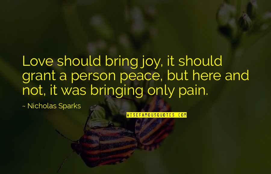Bringing Peace Quotes By Nicholas Sparks: Love should bring joy, it should grant a