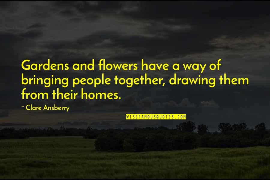 Bringing People Together Quotes By Clare Ansberry: Gardens and flowers have a way of bringing