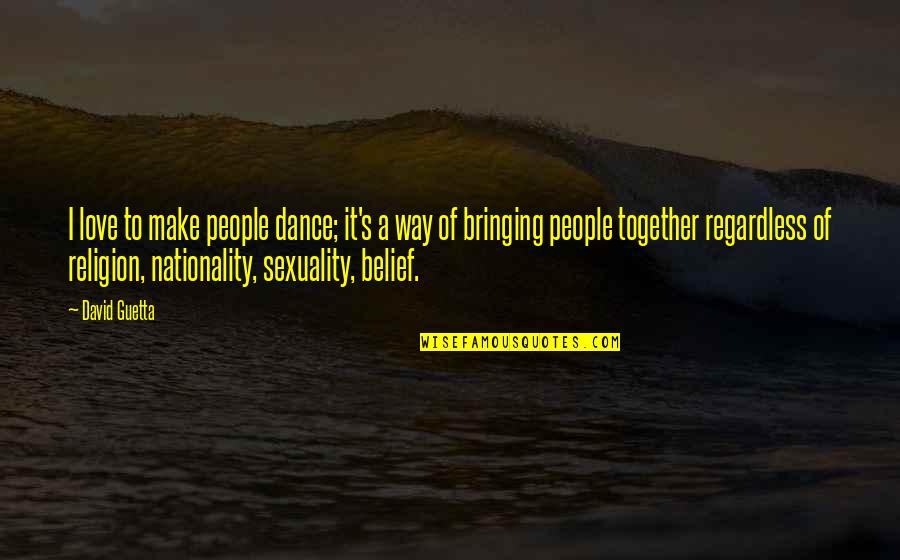 Bringing People Together Quotes By David Guetta: I love to make people dance; it's a