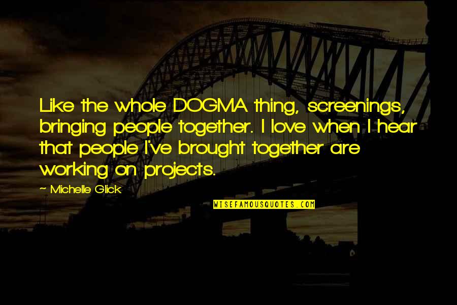 Bringing People Together Quotes By Michelle Glick: Like the whole DOGMA thing, screenings, bringing people