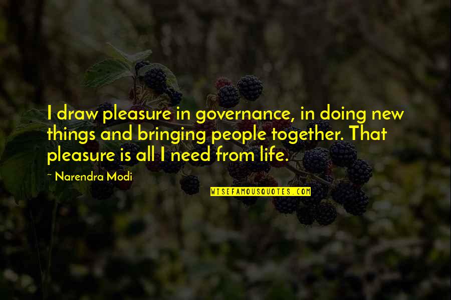 Bringing People Together Quotes By Narendra Modi: I draw pleasure in governance, in doing new