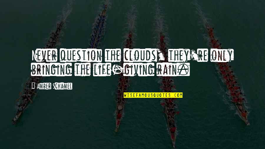 Bringing Quotes By Amber Schamel: Never question the clouds, they're only bringing the