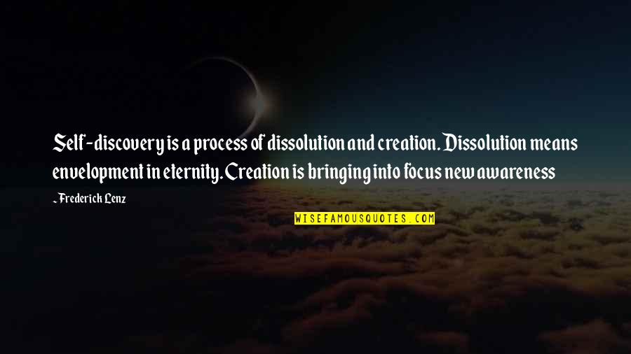 Bringing Quotes By Frederick Lenz: Self-discovery is a process of dissolution and creation. Bringing Quotes By Frederick Lenz: Self-discovery is a process of dissolution and creation.