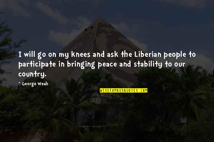 Bringing Quotes By George Weah: I will go on my knees and ask
