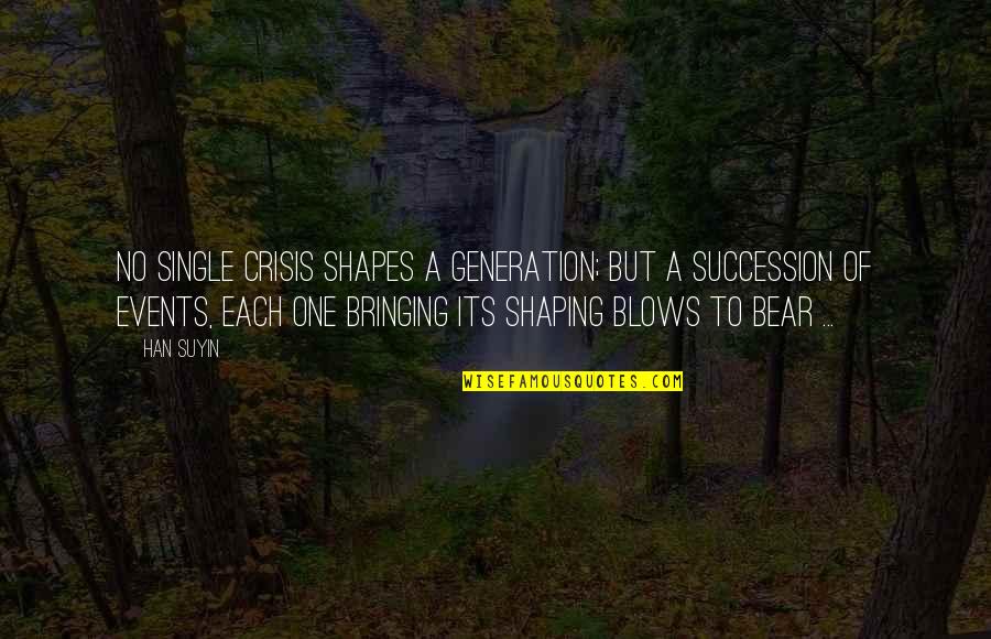 Bringing Quotes By Han Suyin: No single crisis shapes a generation; but a Bringing Quotes By Han Suyin: No single crisis shapes a generation; but a