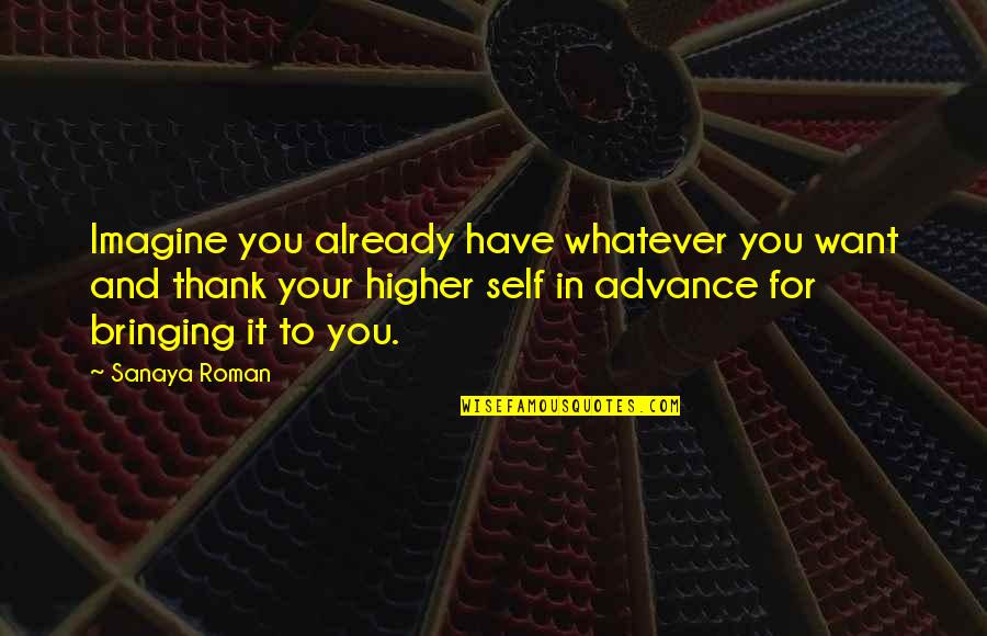 Bringing Quotes By Sanaya Roman: Imagine you already have whatever you want and