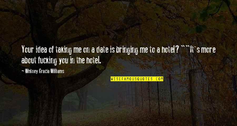 Bringing Quotes By Whitney Gracia Williams: Your idea of taking me on a date Bringing Quotes By Whitney Gracia Williams: Your idea of taking me on a date