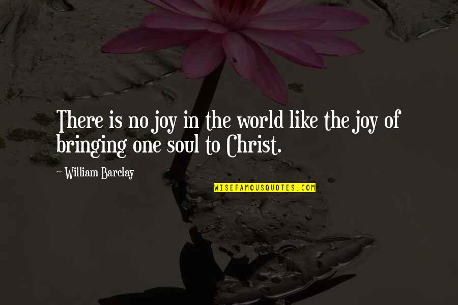 Bringing Quotes By William Barclay: There is no joy in the world like