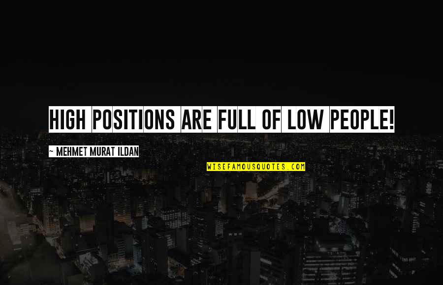 Bringing Things Upon Yourself Quotes By Mehmet Murat Ildan: High positions are full of low people!