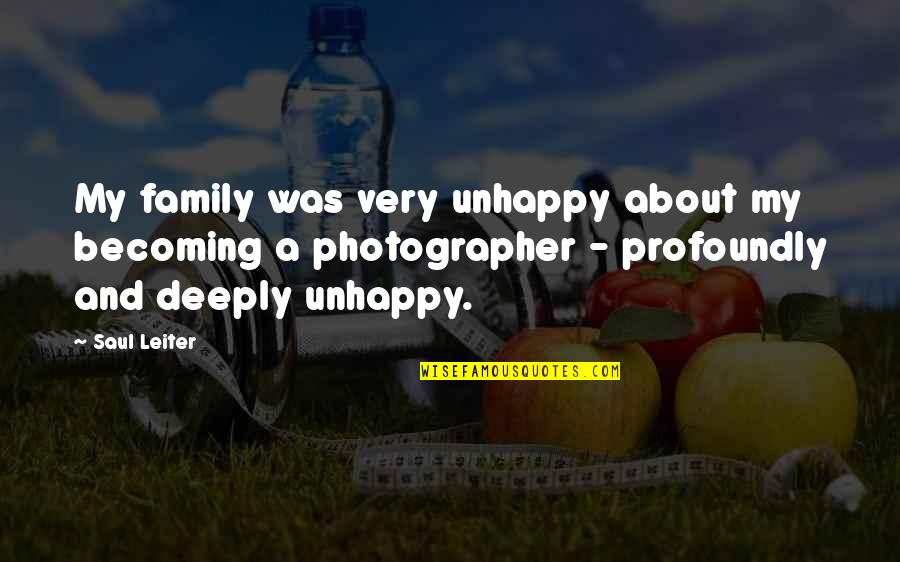 Bringing Things Upon Yourself Quotes By Saul Leiter: My family was very unhappy about my becoming