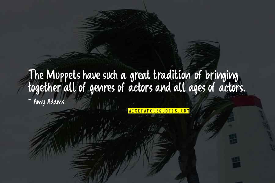 Bringing Together Quotes By Amy Adams: The Muppets have such a great tradition of Bringing Together Quotes By Amy Adams: The Muppets have such a great tradition of