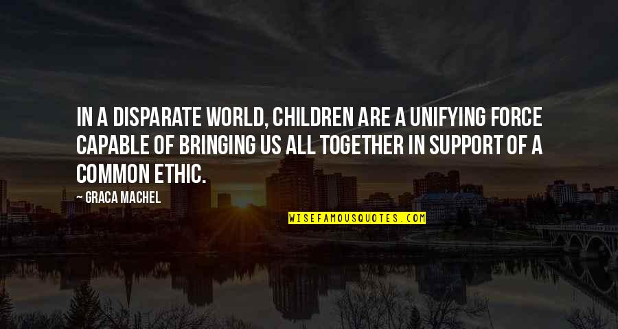 Bringing Together Quotes By Graca Machel: In a disparate world, children are a unifying Bringing Together Quotes By Graca Machel: In a disparate world, children are a unifying