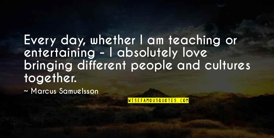 Bringing Together Quotes By Marcus Samuelsson: Every day, whether I am teaching or entertaining Bringing Together Quotes By Marcus Samuelsson: Every day, whether I am teaching or entertaining