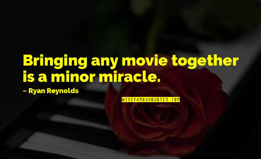Bringing Together Quotes By Ryan Reynolds: Bringing any movie together is a minor miracle. Bringing Together Quotes By Ryan Reynolds: Bringing any movie together is a minor miracle.