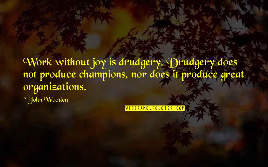 Bringing Up Baby David Quotes By John Wooden: Work without joy is drudgery. Drudgery does not