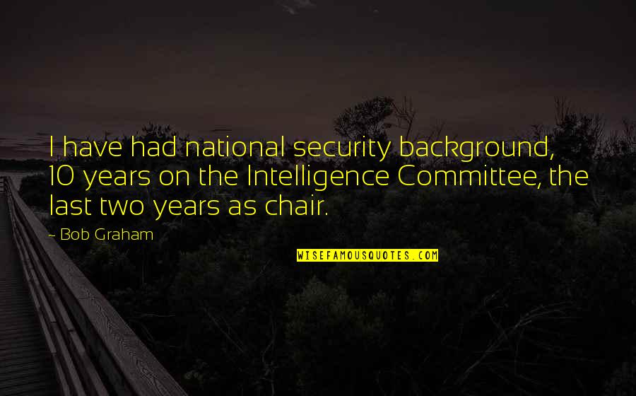 Bringing Up The Past In Relationships Quotes By Bob Graham: I have had national security background, 10 years