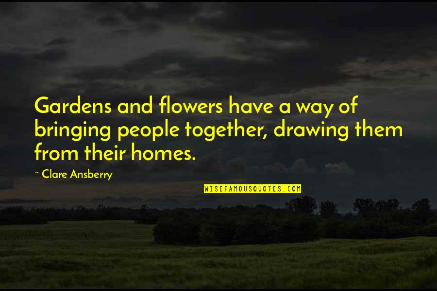 Bringing Us Together Quotes By Clare Ansberry: Gardens and flowers have a way of bringing Bringing Us Together Quotes By Clare Ansberry: Gardens and flowers have a way of bringing