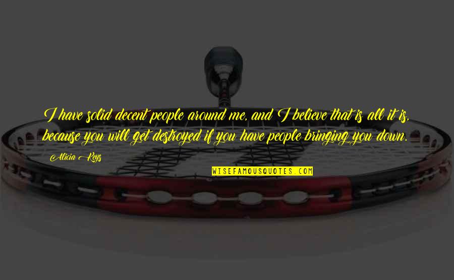 Bringing You Down Quotes By Alicia Keys: I have solid decent people around me, and Bringing You Down Quotes By Alicia Keys: I have solid decent people around me, and