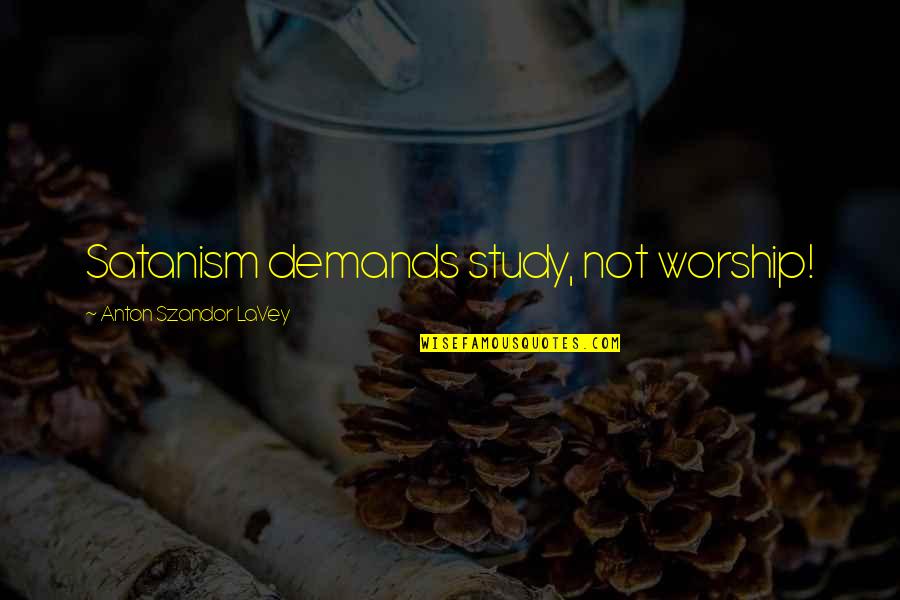 Bringing You Down Quotes By Anton Szandor LaVey: Satanism demands study, not worship! Bringing You Down Quotes By Anton Szandor LaVey: Satanism demands study, not worship!