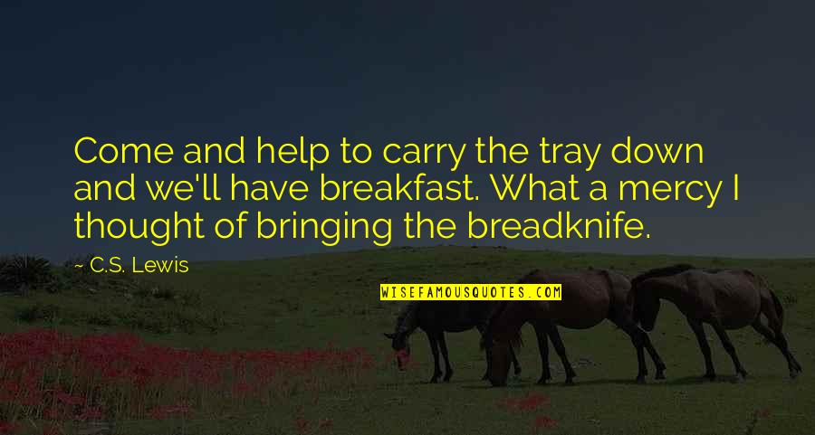 Bringing You Down Quotes By C.S. Lewis: Come and help to carry the tray down Bringing You Down Quotes By C.S. Lewis: Come and help to carry the tray down