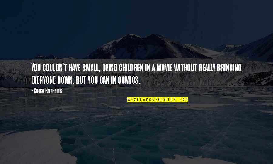 Bringing You Down Quotes By Chuck Palahniuk: You couldn't have small, dying children in a Bringing You Down Quotes By Chuck Palahniuk: You couldn't have small, dying children in a
