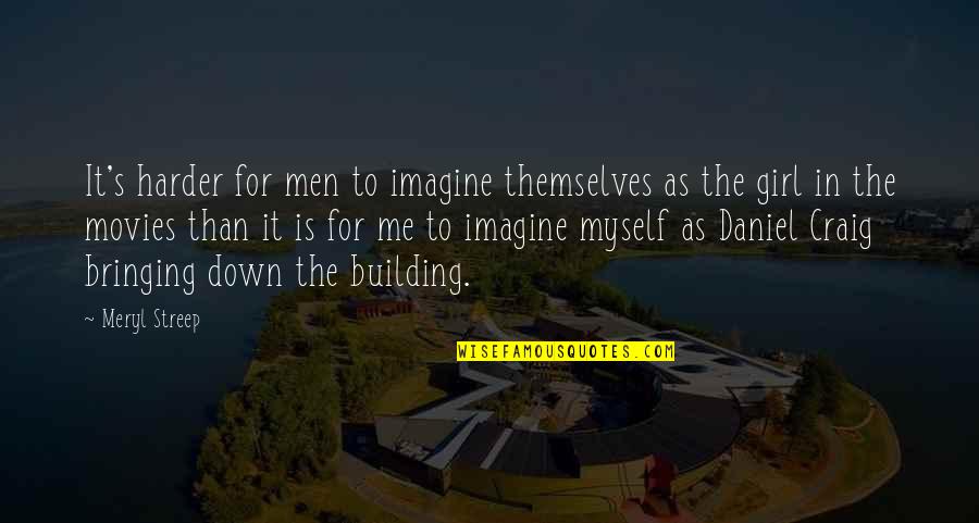 Bringing You Down Quotes By Meryl Streep: It's harder for men to imagine themselves as Bringing You Down Quotes By Meryl Streep: It's harder for men to imagine themselves as