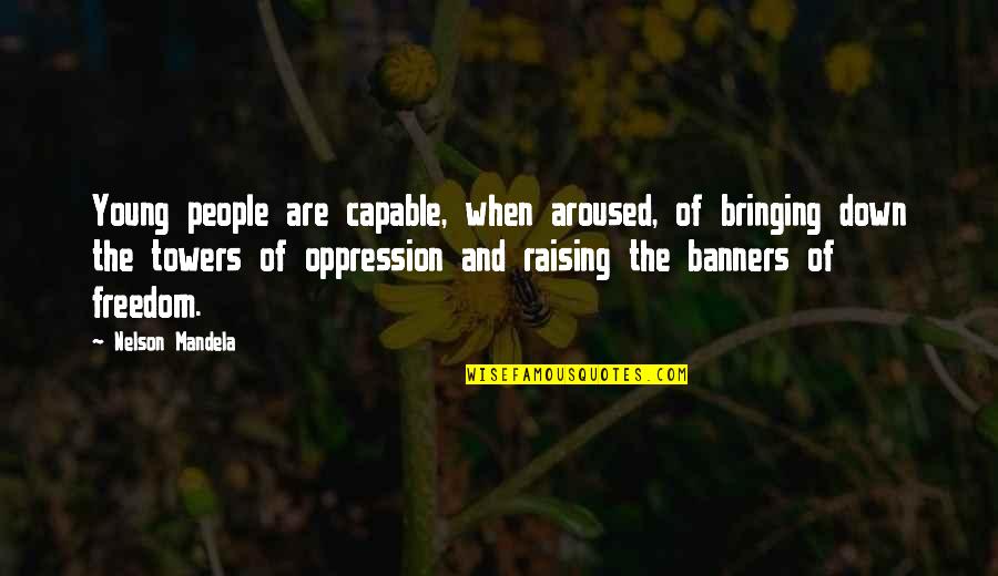 Bringing You Down Quotes By Nelson Mandela: Young people are capable, when aroused, of bringing Bringing You Down Quotes By Nelson Mandela: Young people are capable, when aroused, of bringing