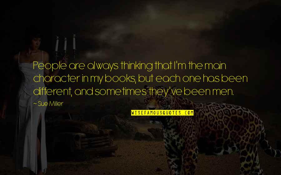 Bringing You Down Quotes By Sue Miller: People are always thinking that I'm the main Bringing You Down Quotes By Sue Miller: People are always thinking that I'm the main
