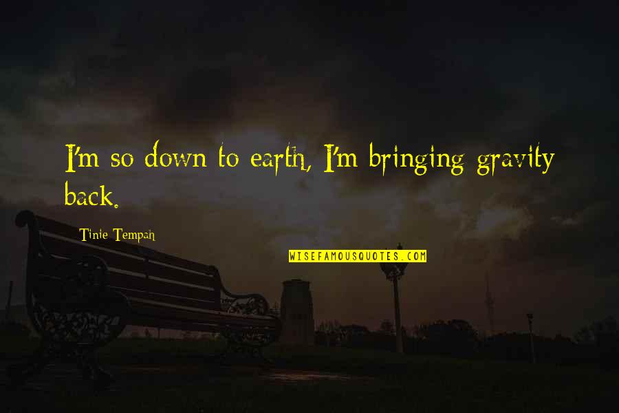 Bringing You Down Quotes By Tinie Tempah: I'm so down to earth, I'm bringing gravity Bringing You Down Quotes By Tinie Tempah: I'm so down to earth, I'm bringing gravity