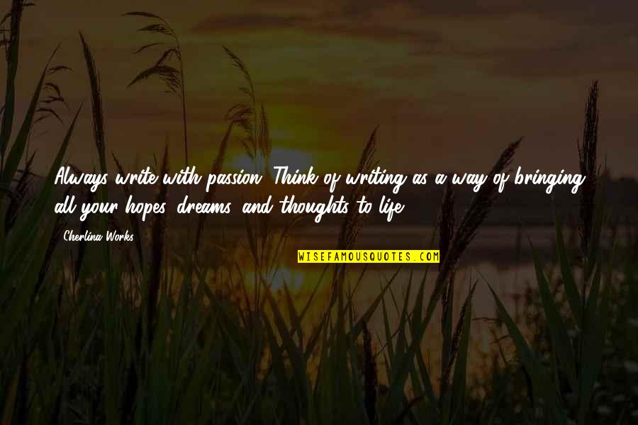 Bringing Your Hopes Up Quotes By Cherlina Works: Always write with passion. Think of writing as