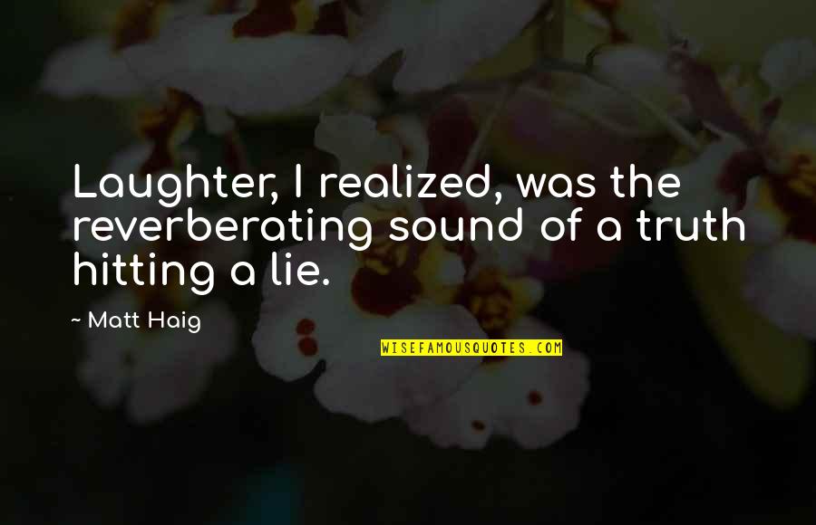 Bringing Your Hopes Up Quotes By Matt Haig: Laughter, I realized, was the reverberating sound of