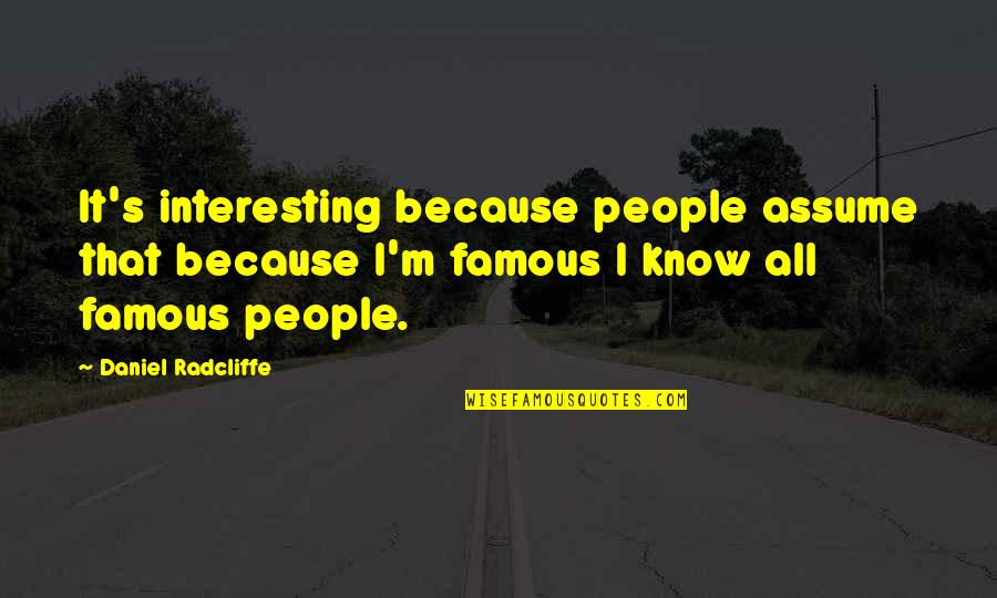 Bringing Yourself Down Quotes By Daniel Radcliffe: It's interesting because people assume that because I'm