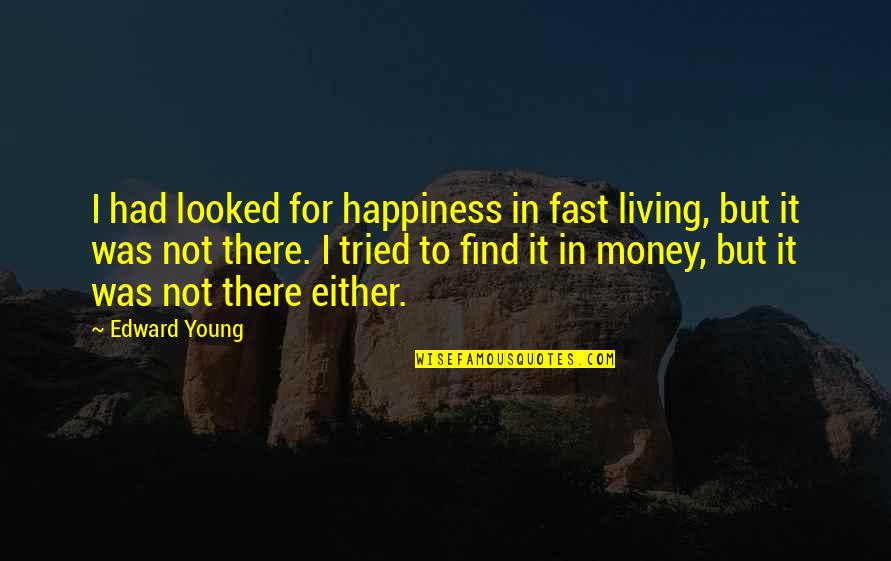 Bringing Yourself Up Quotes By Edward Young: I had looked for happiness in fast living,