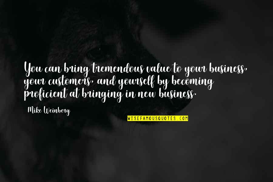 Bringing Yourself Up Quotes By Mike Weinberg: You can bring tremendous value to your business,