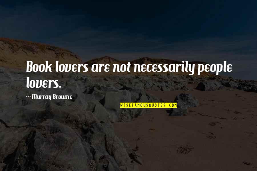 Bringle Quotes By Murray Browne: Book lovers are not necessarily people lovers.