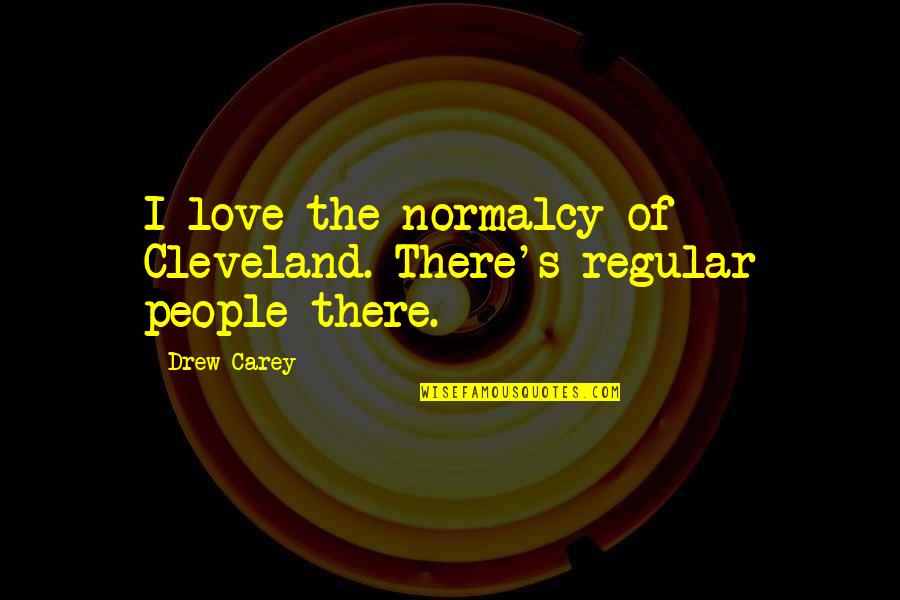 Brings A Smile To My Face Quotes By Drew Carey: I love the normalcy of Cleveland. There's regular