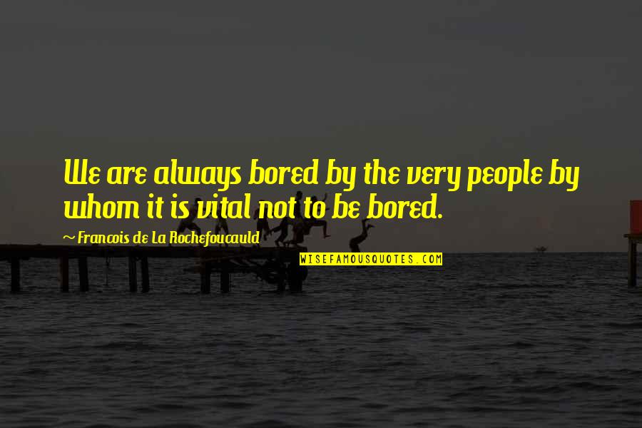 Brings A Smile To My Face Quotes By Francois De La Rochefoucauld: We are always bored by the very people