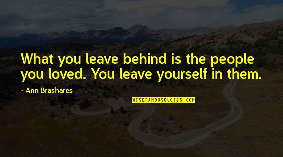Brings Back Memories Quotes By Ann Brashares: What you leave behind is the people you