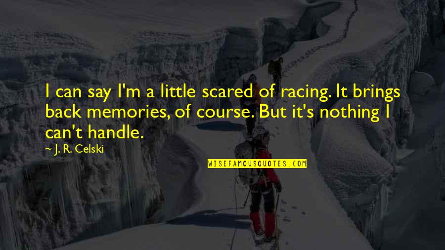 Brings Back Memories Quotes By J. R. Celski: I can say I'm a little scared of Brings Back Memories Quotes By J. R. Celski: I can say I'm a little scared of